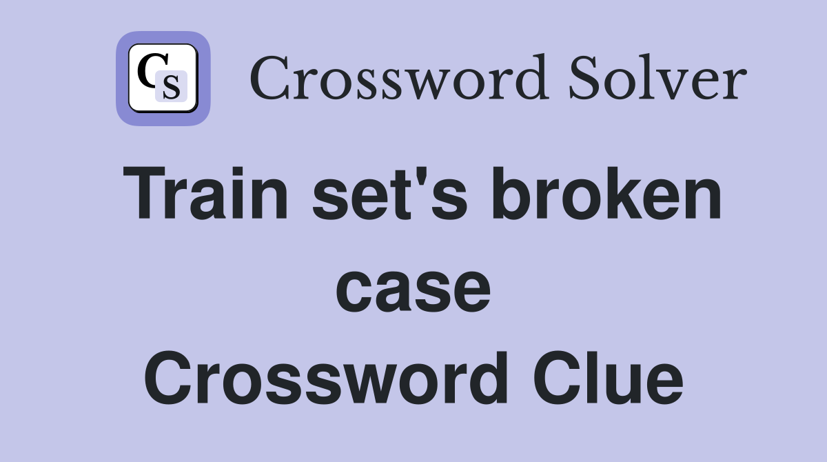 Train set's broken case Crossword Clue