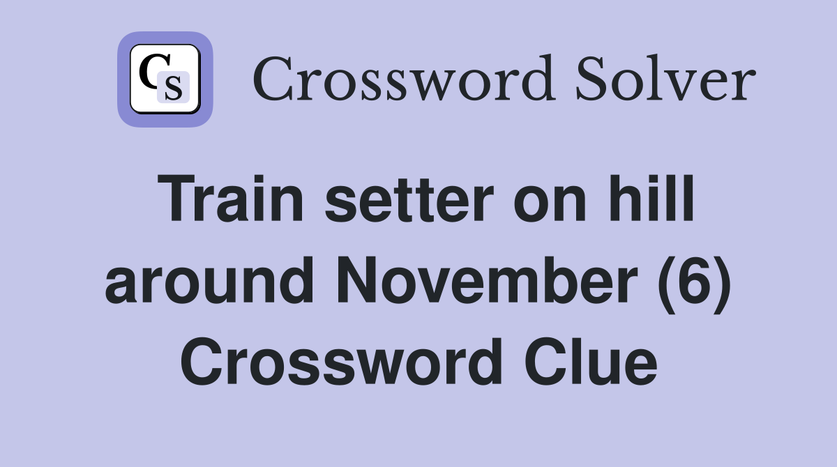 Train setter on hill around November (6) Crossword Clue