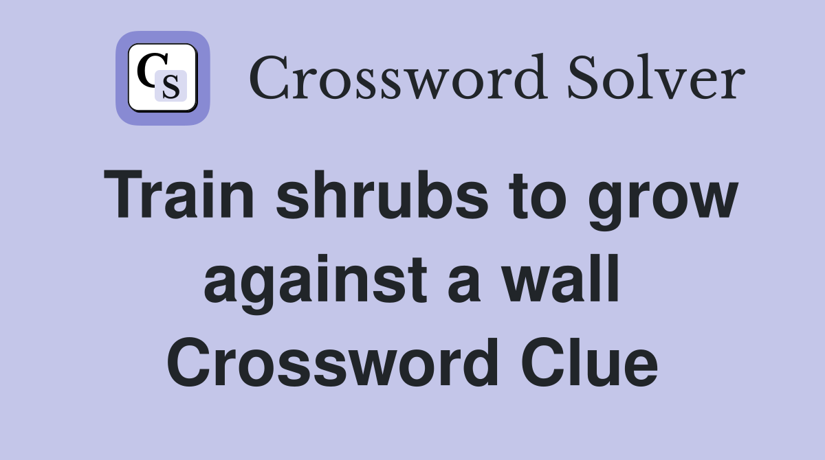 Train shrubs to grow against a wall Crossword Clue