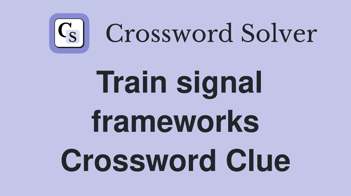 Train signal frameworks Crossword Clue