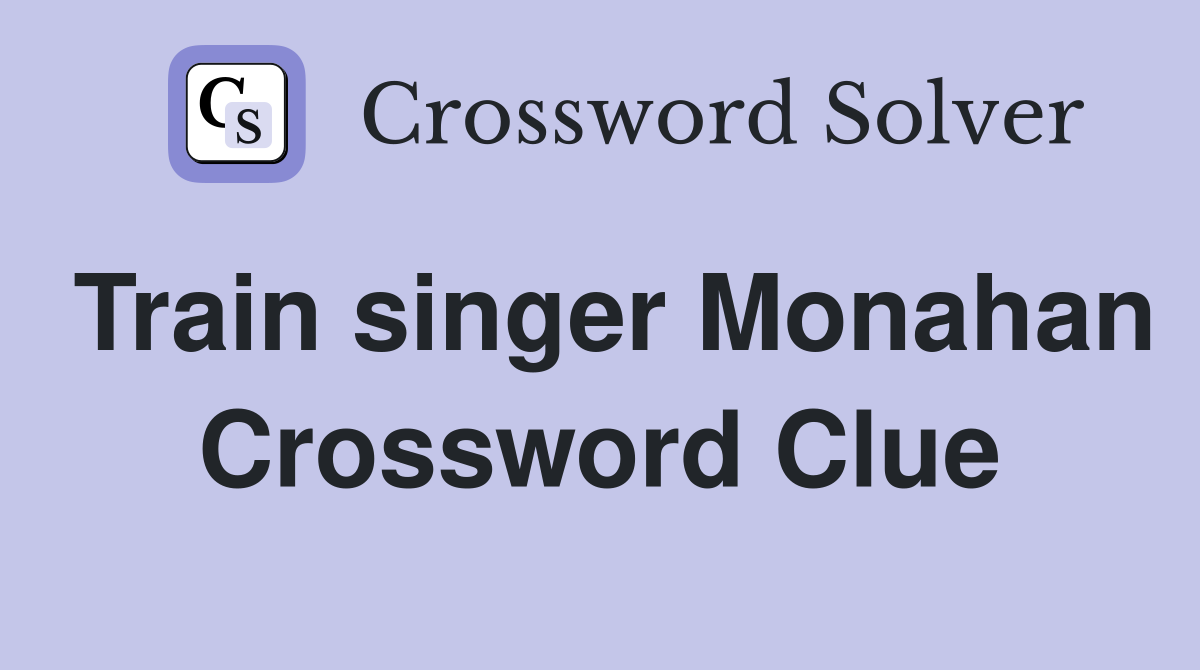 Train singer Monahan Crossword Clue