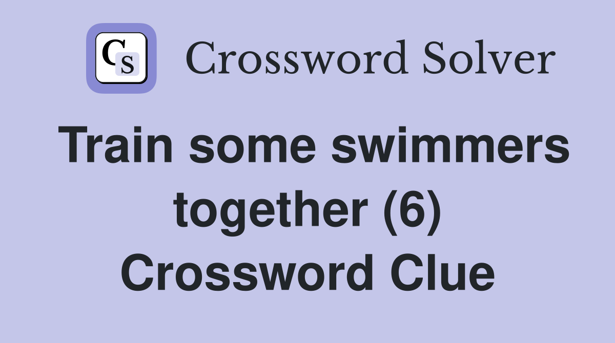 Train some swimmers together (6) Crossword Clue
