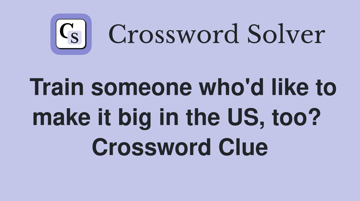 Train someone who'd like to make it big in the US, too?  Crossword Clue
