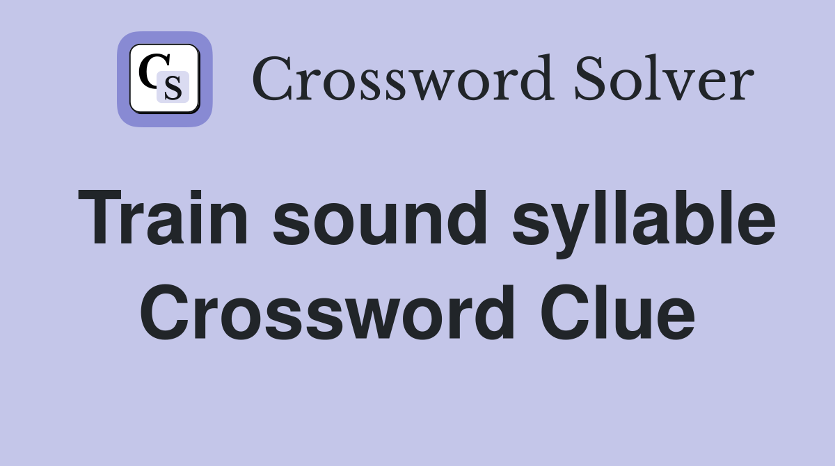 Train sound syllable Crossword Clue
