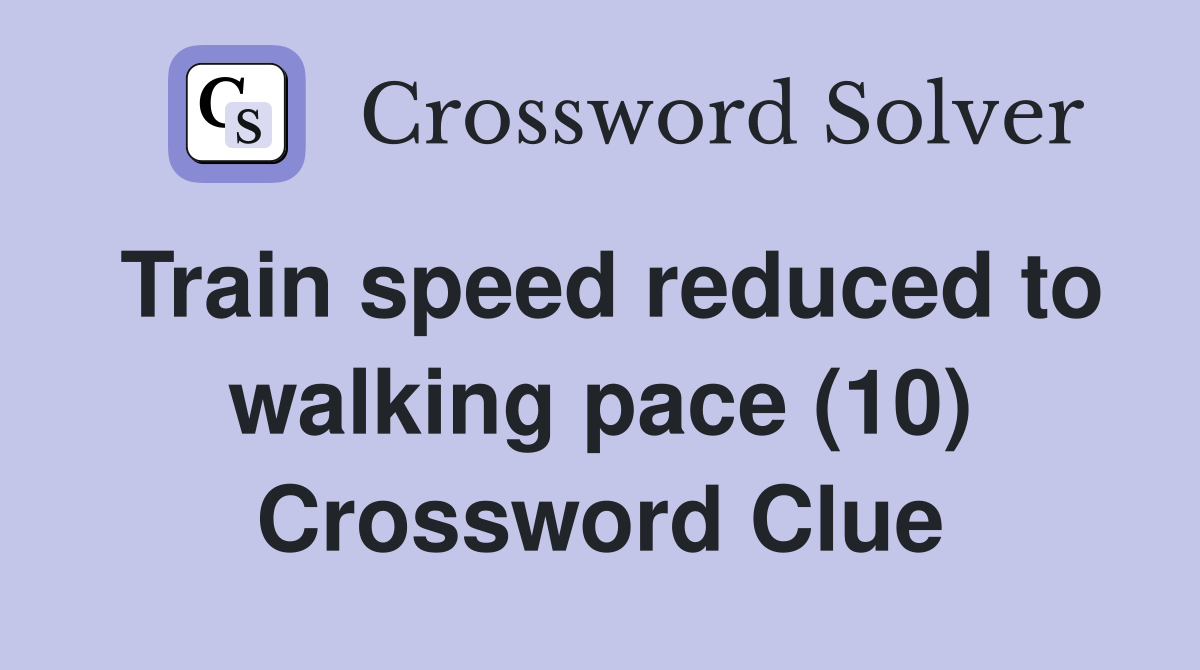 Train speed reduced to walking pace (10) Crossword Clue