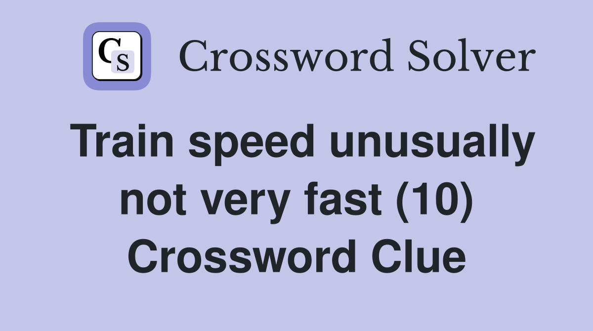 Train speed unusually not very fast (10) Crossword Clue