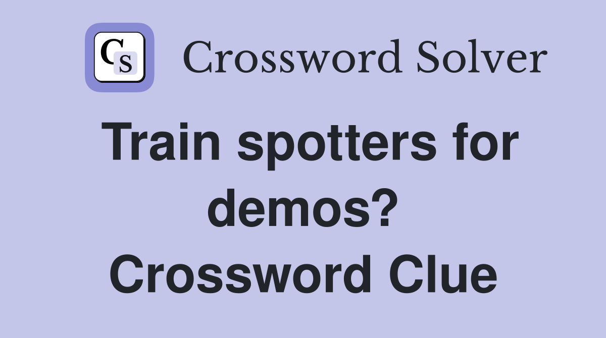 Train spotters for demos? Crossword Clue