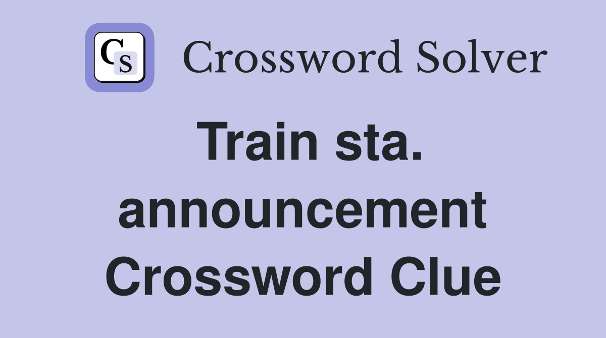 Train sta. announcement Crossword Clue