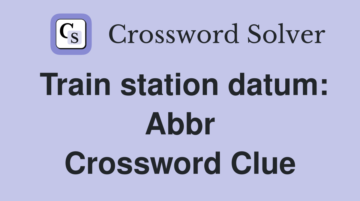 Train station datum: Abbr Crossword Clue