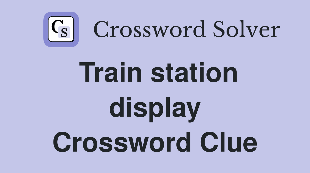 Train station display Crossword Clue