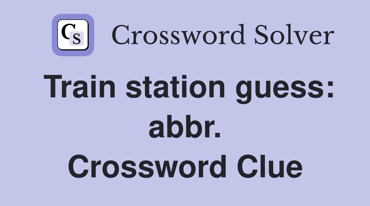 Train station guess: abbr. Crossword Clue