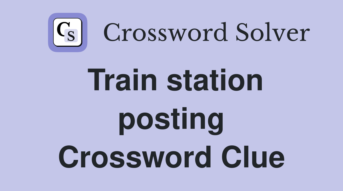 Train station posting Crossword Clue