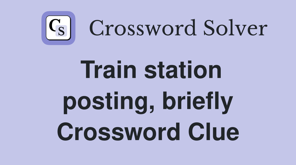 Train station posting, briefly Crossword Clue