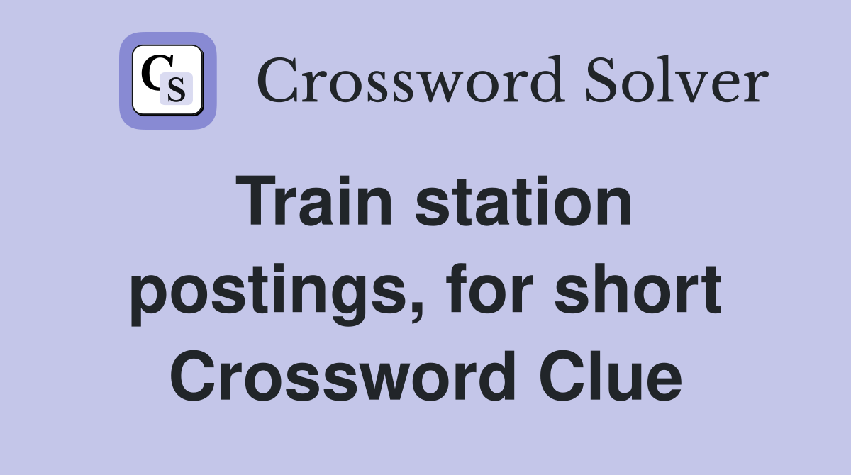 Train station postings, for short Crossword Clue