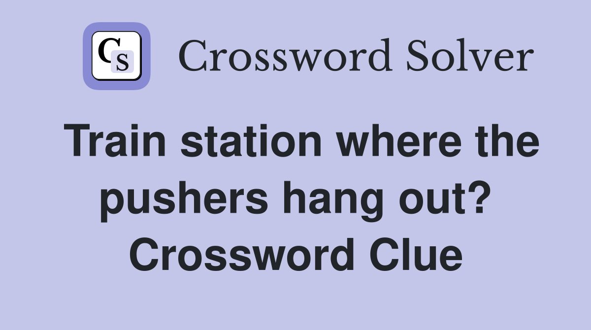 Train station where the pushers hang out? Crossword Clue
