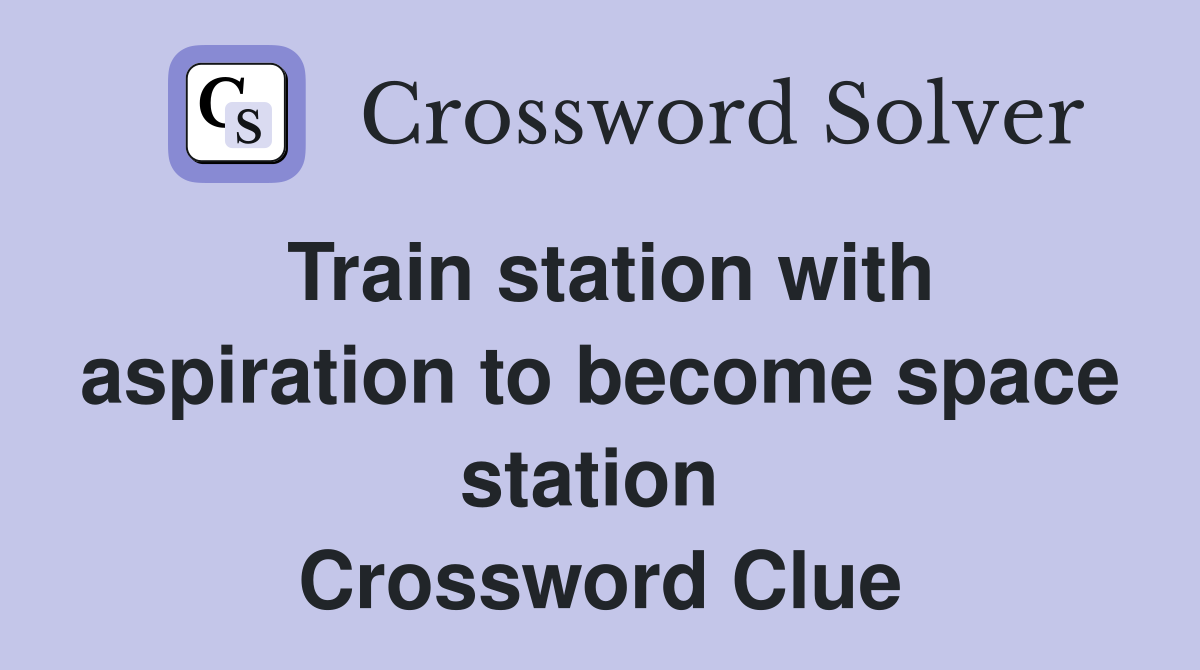Train station with aspiration to become space station  Crossword Clue