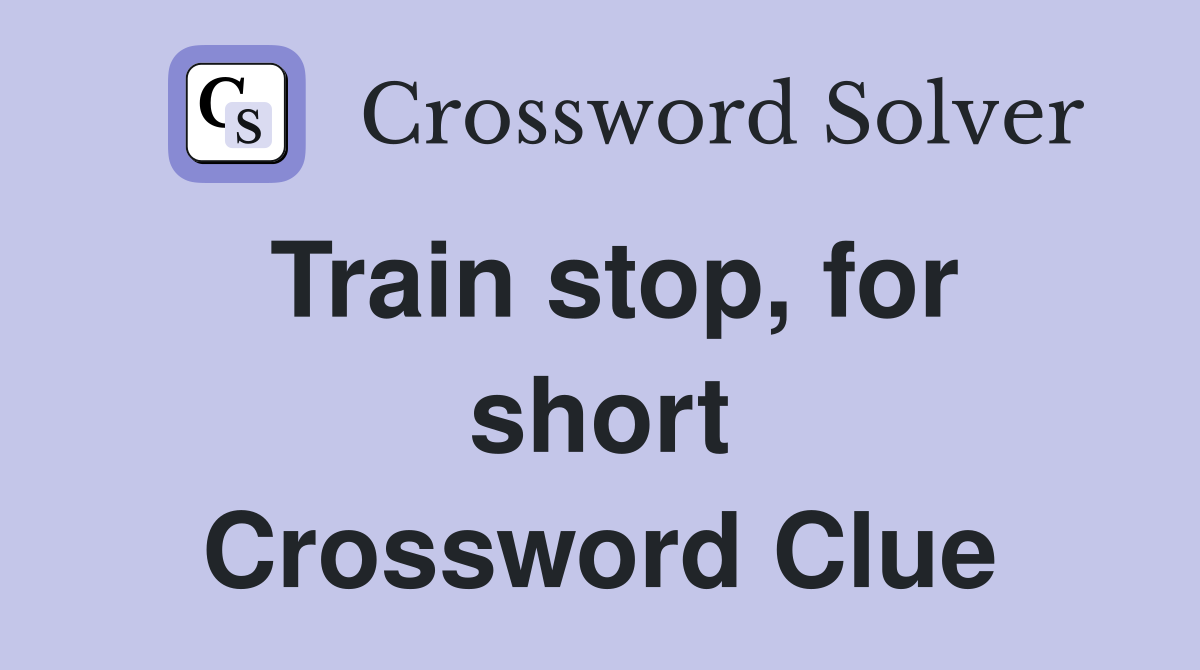Train stop, for short Crossword Clue