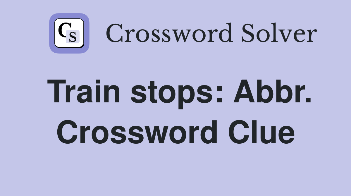 Train stops: Abbr. Crossword Clue
