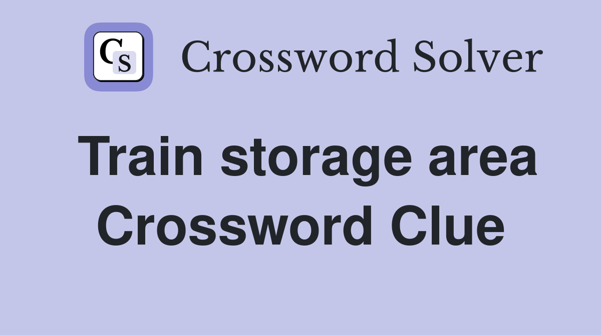 Train storage area Crossword Clue