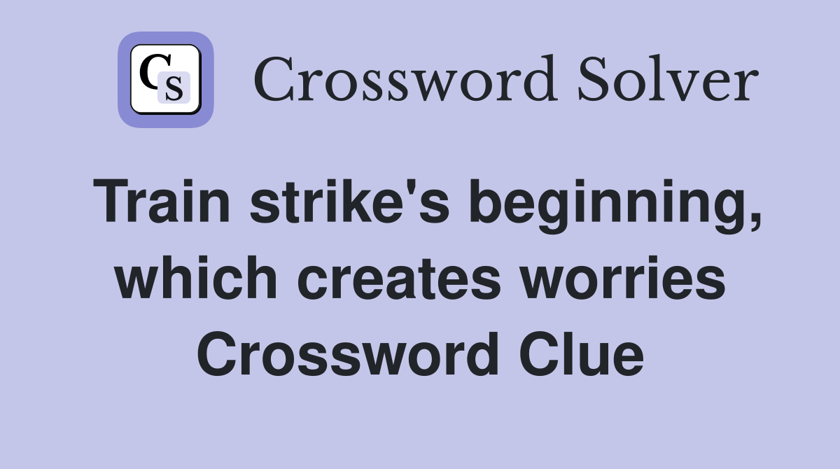 Train strike's beginning, which creates worries Crossword Clue