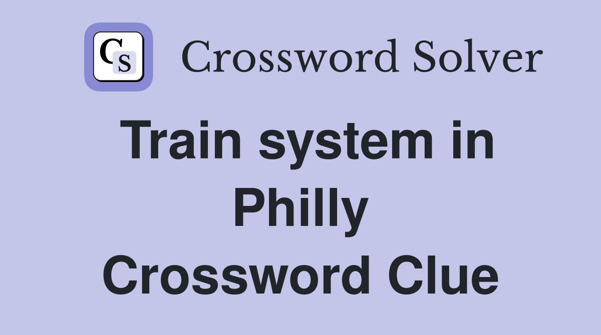 Train system in Philly Crossword Clue