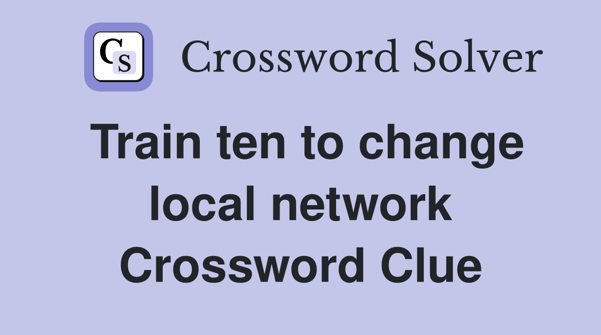 Train ten to change local network Crossword Clue