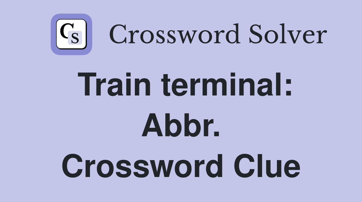 Train terminal: Abbr. Crossword Clue