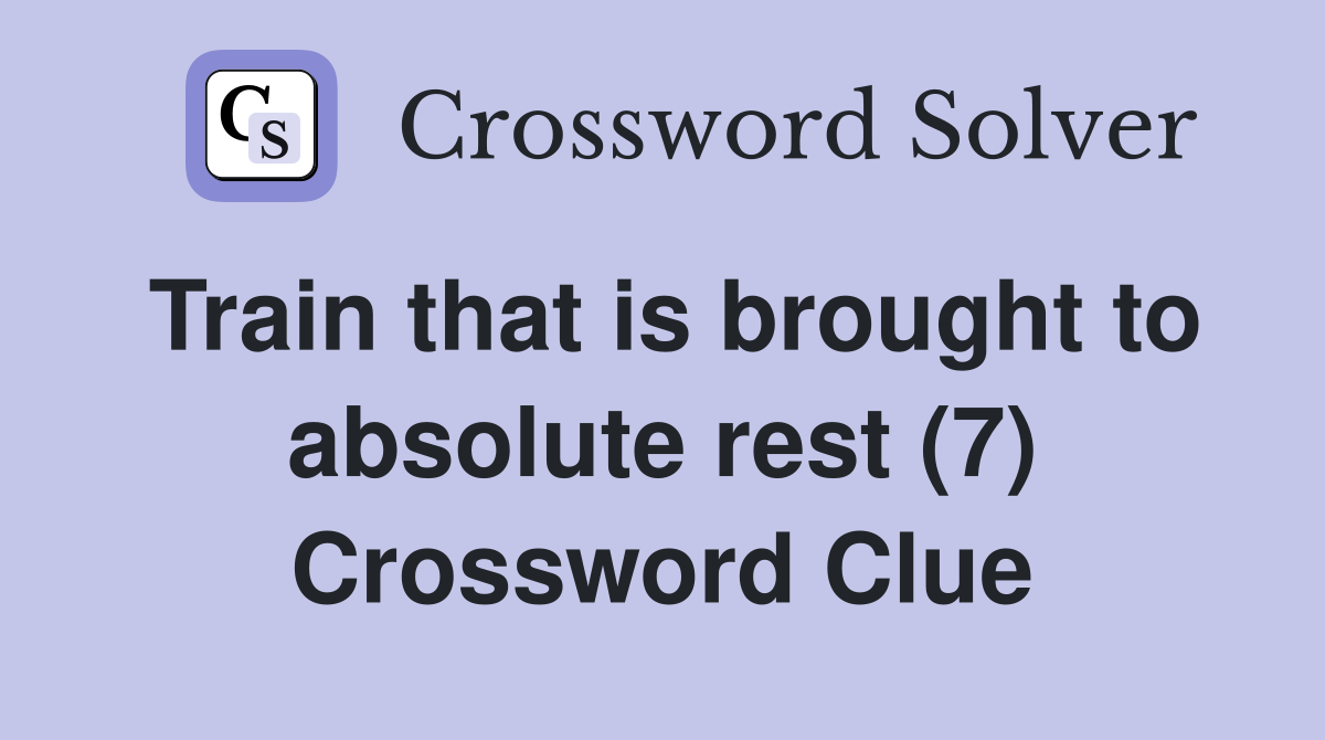 Train that is brought to absolute rest (7) Crossword Clue