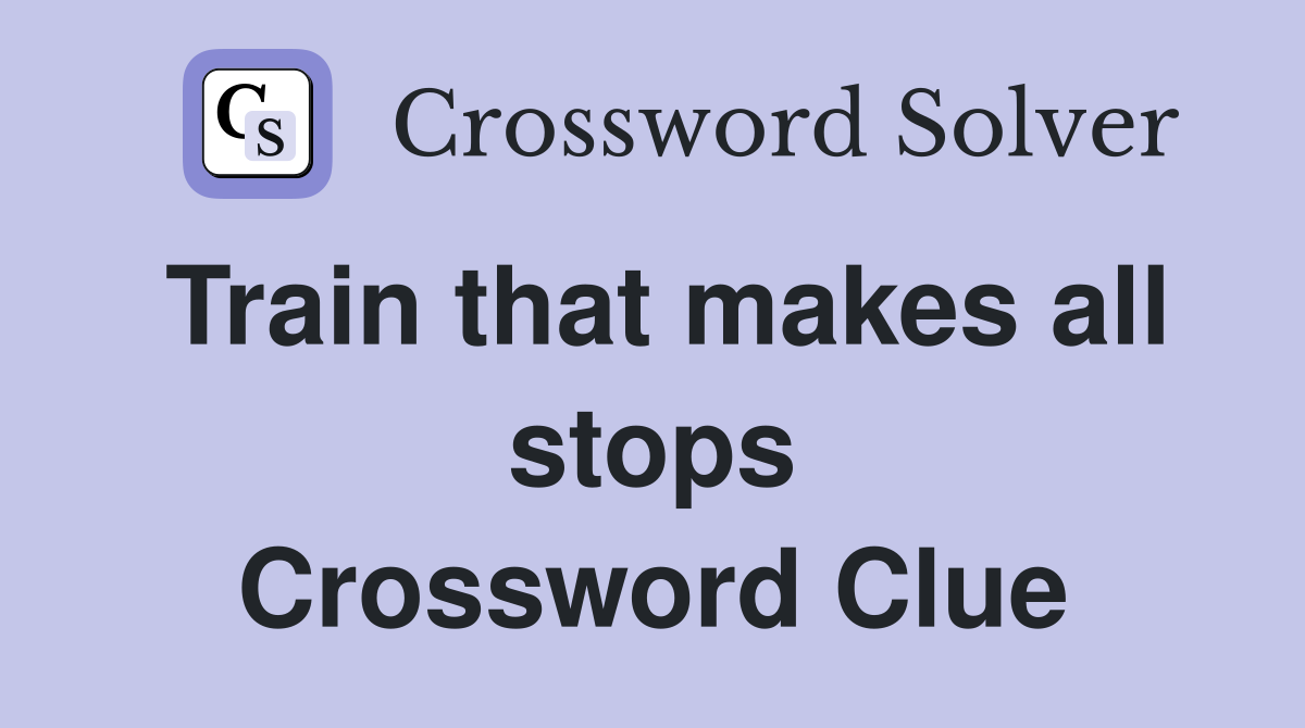 Train that makes all stops Crossword Clue