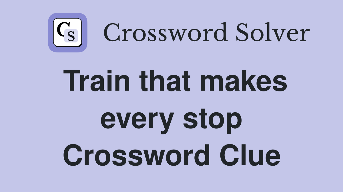 Train that makes every stop Crossword Clue