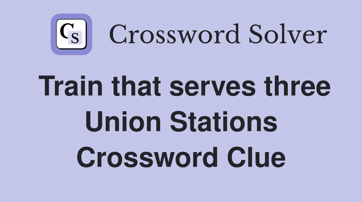 Train that serves three Union Stations Crossword Clue