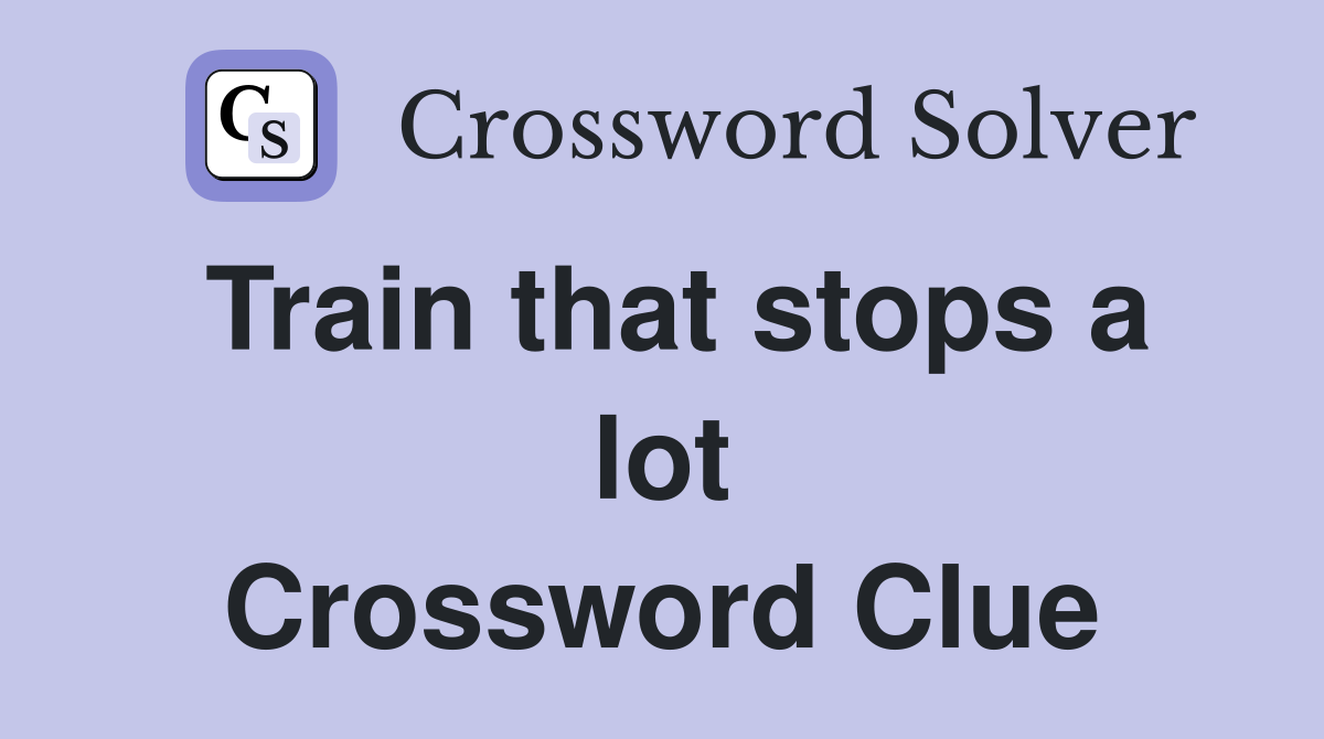 Train that stops a lot Crossword Clue