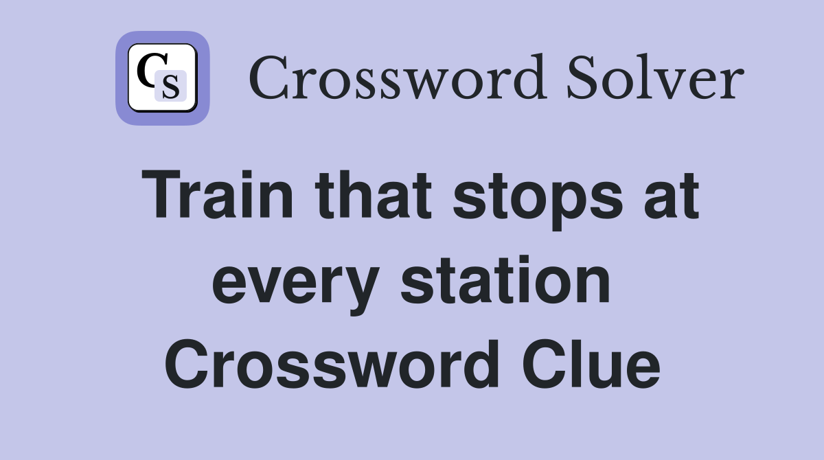 Train that stops at every station Crossword Clue