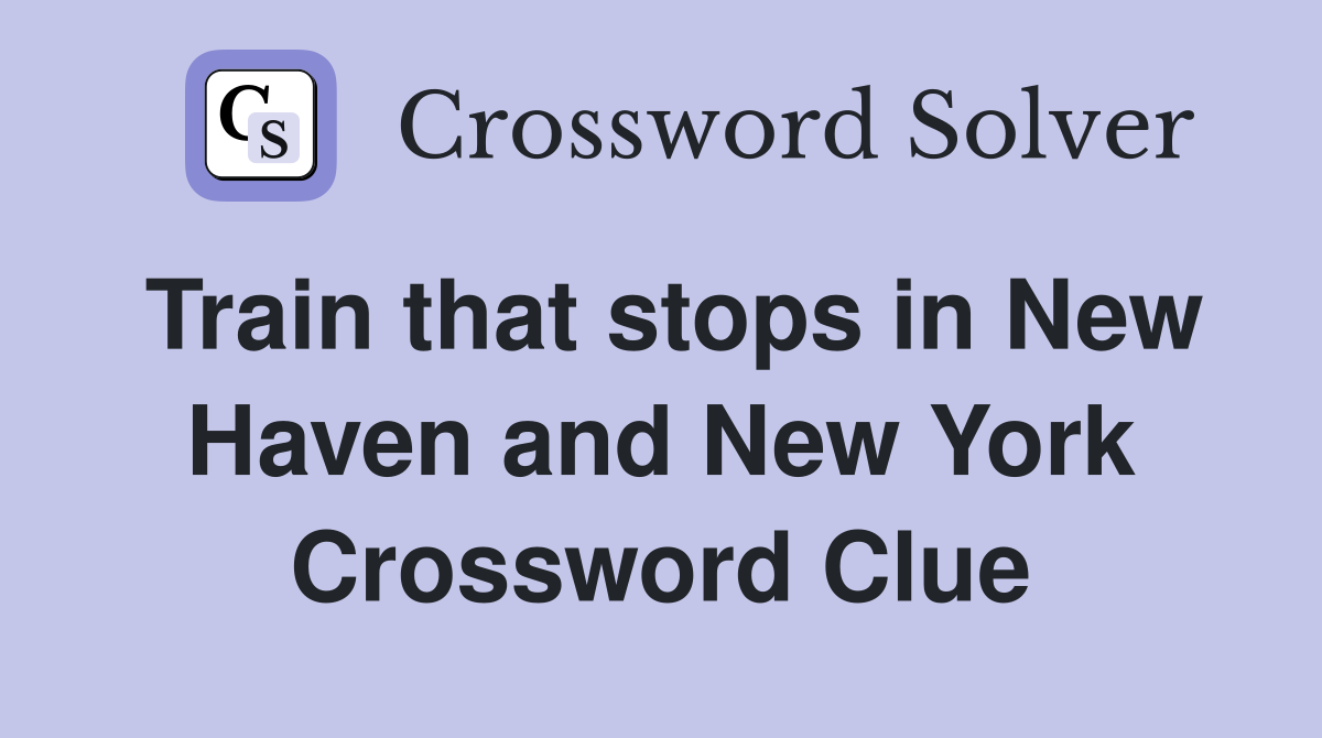 Train that stops in New Haven and New York Crossword Clue