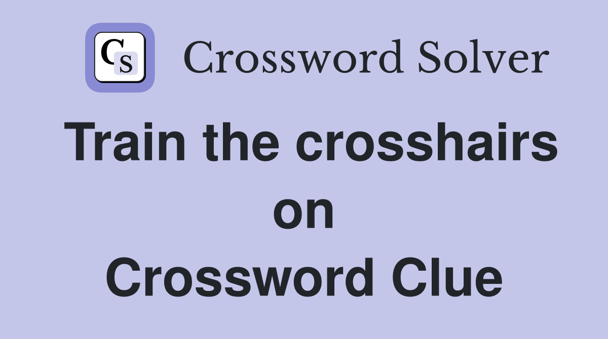 Train the crosshairs on Crossword Clue