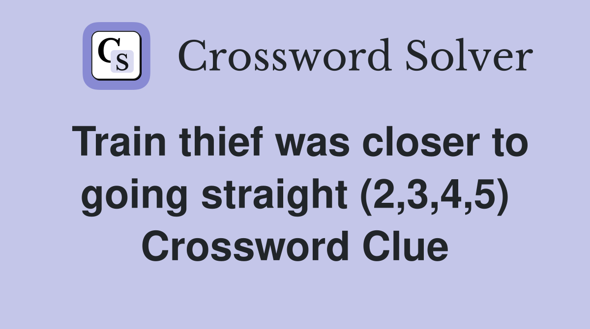 Train thief was closer to going straight (2,3,4,5) Crossword Clue
