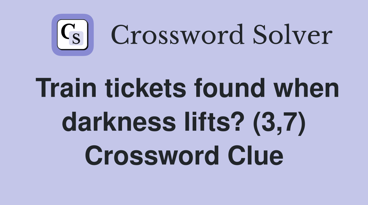 Train tickets found when darkness lifts? (3,7) Crossword Clue