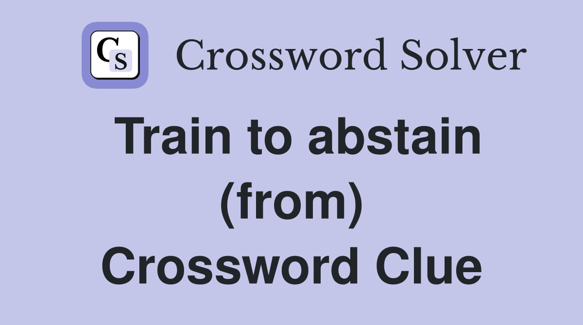Train to abstain (from) Crossword Clue