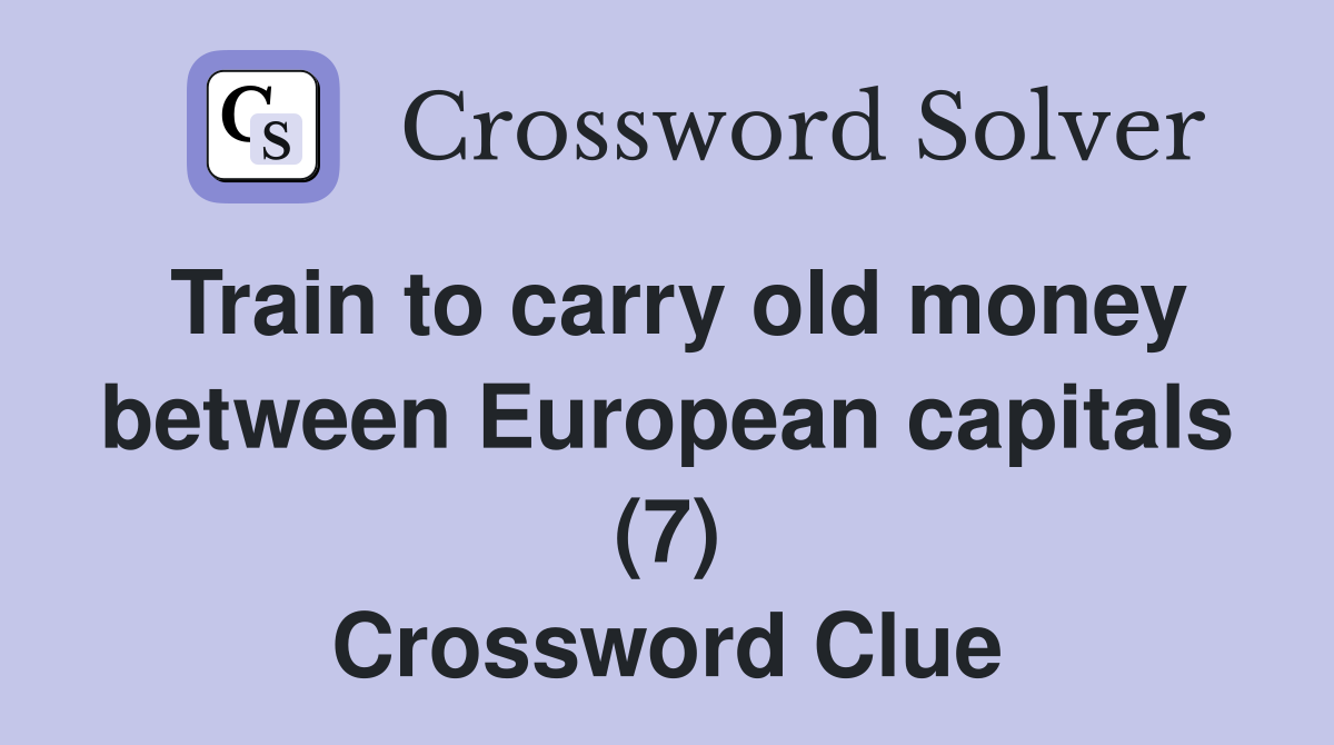 Train to carry old money between European capitals (7) Crossword Clue