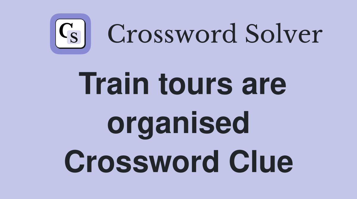 Train tours are organised Crossword Clue