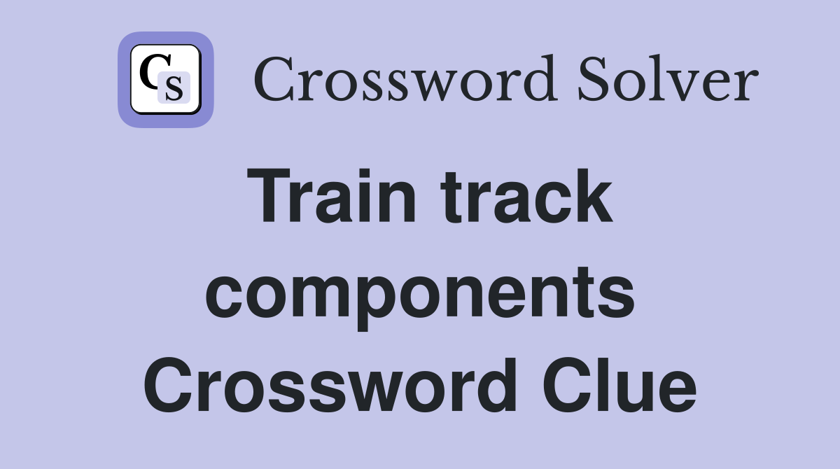 Train track components Crossword Clue