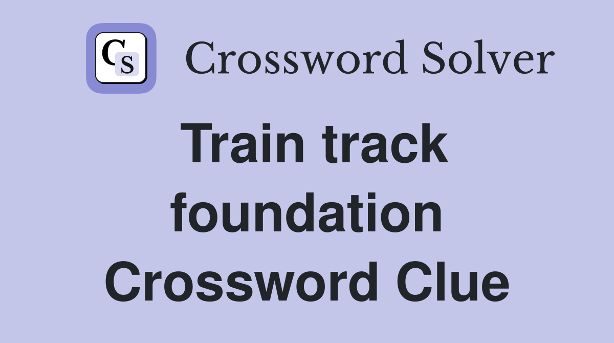 Train track foundation Crossword Clue