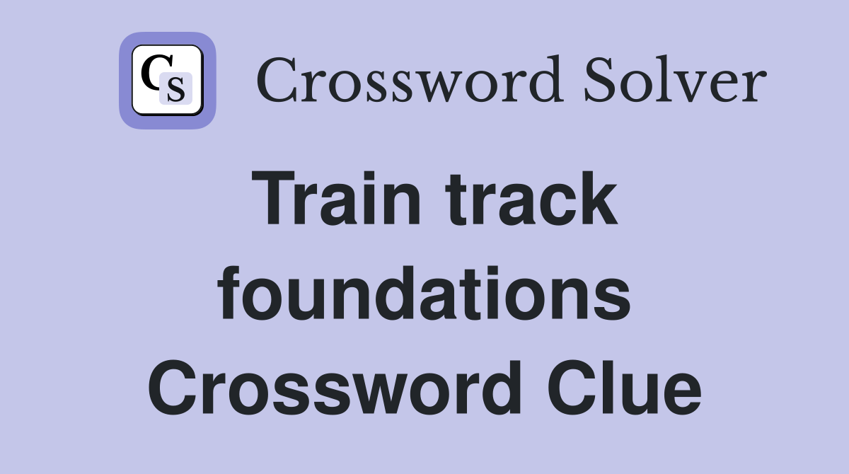 Train track foundations Crossword Clue