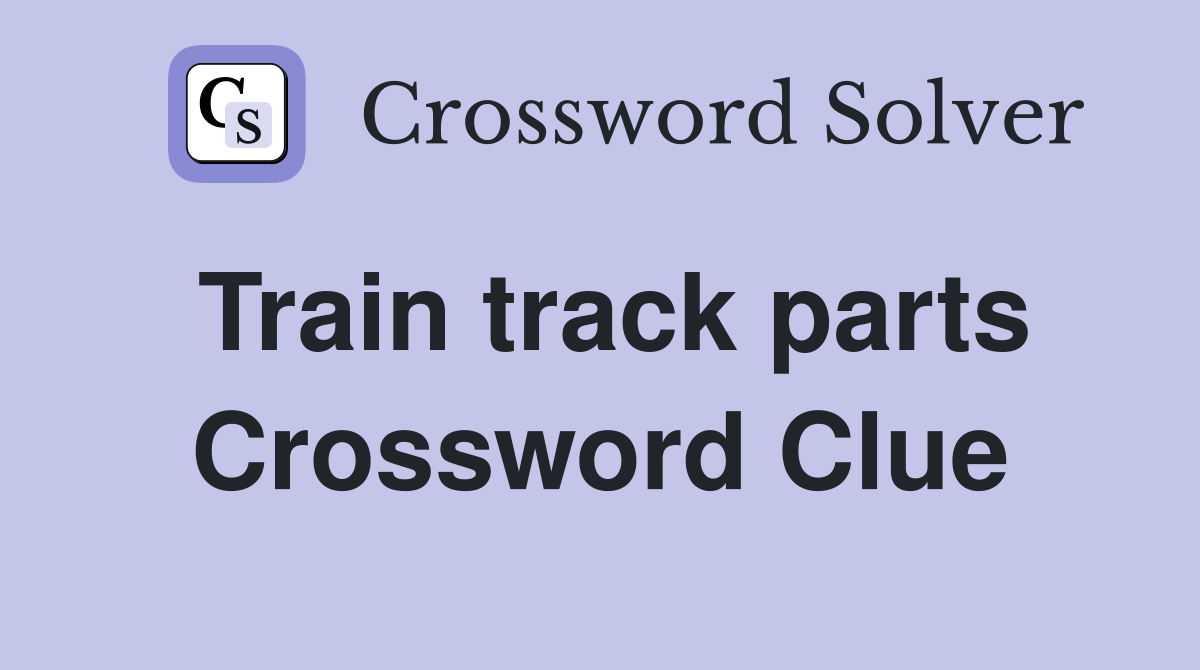 Train track parts Crossword Clue
