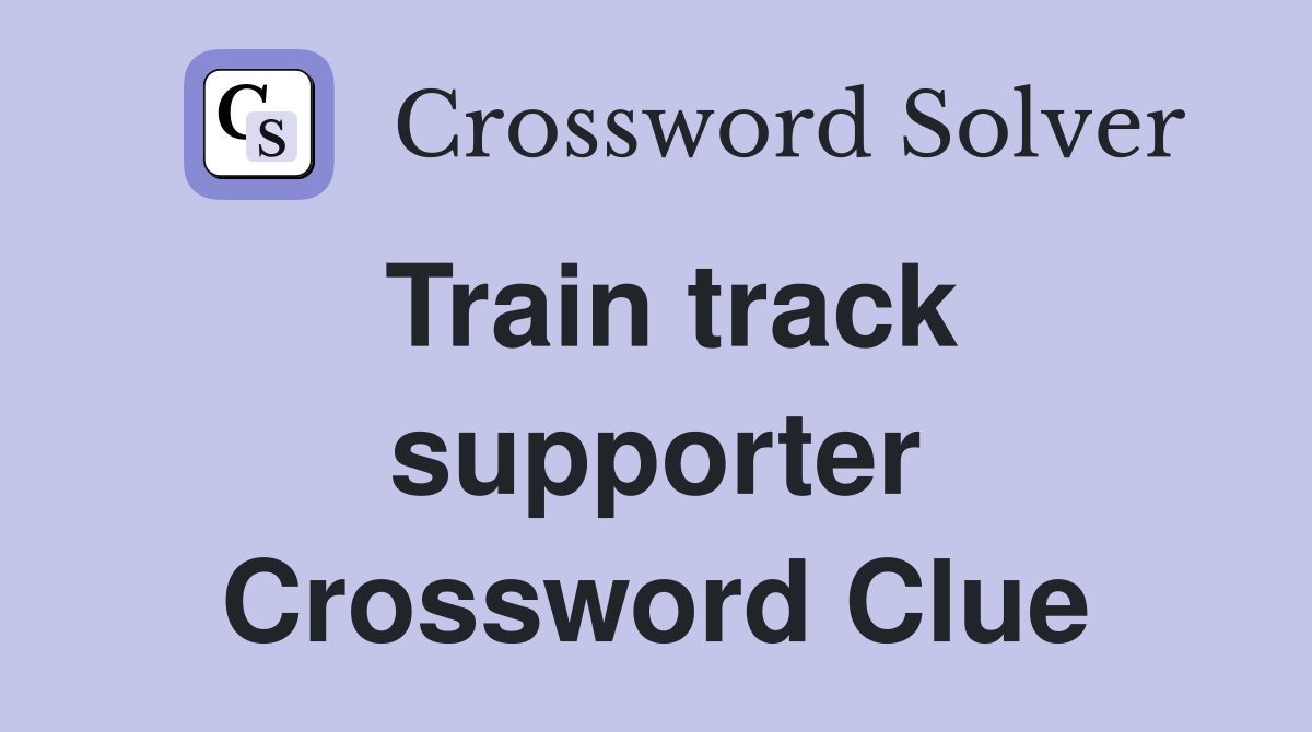 Train track supporter Crossword Clue