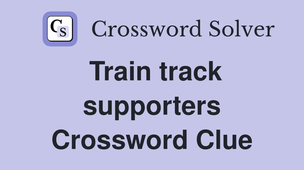 Train track supporters Crossword Clue