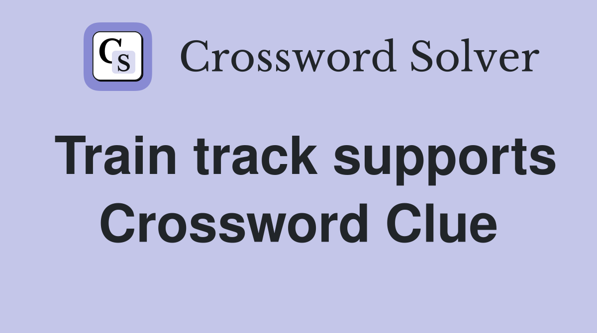 Train track supports Crossword Clue