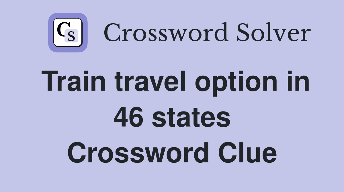 Train travel option in 46 states Crossword Clue