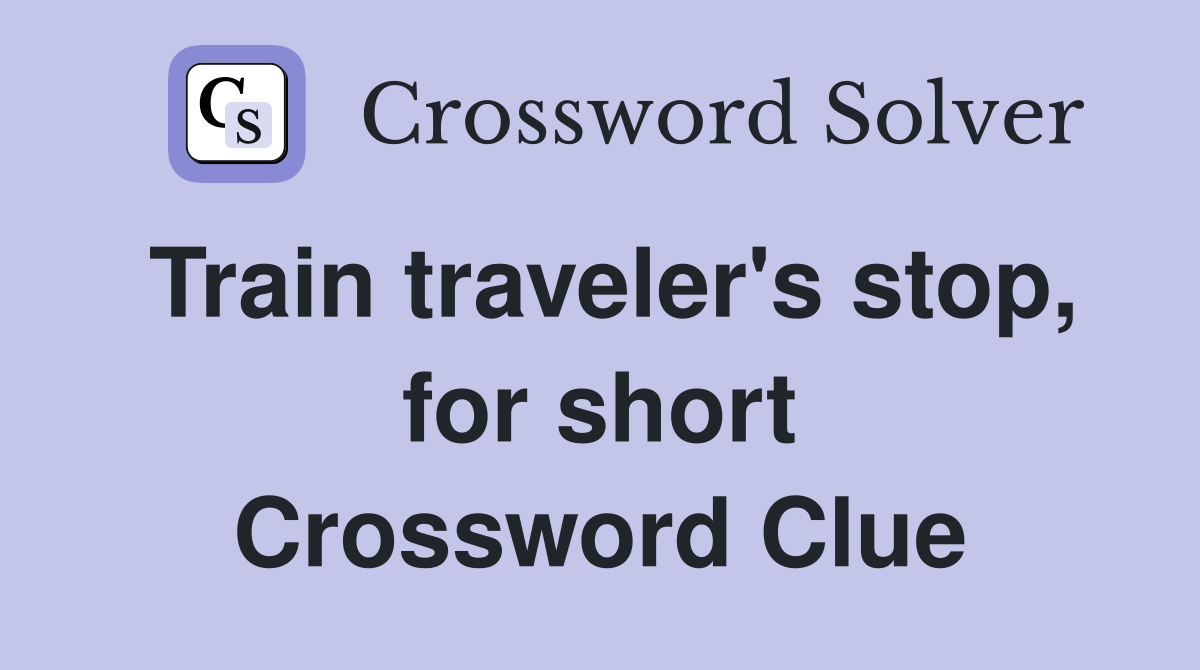 Train traveler's stop, for short Crossword Clue