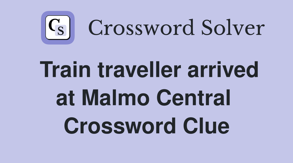 Train traveller arrived at Malmo Central  Crossword Clue
